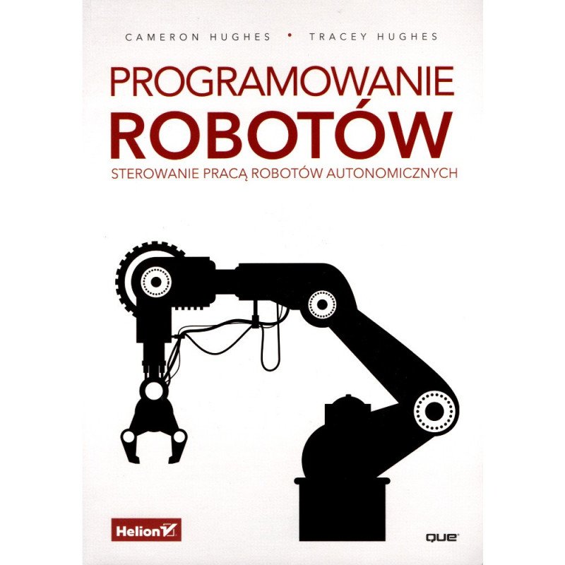 Robot Programming: A Guide to Controlling Autonomous Robots - Cameron Hughes, Tracey Hughes